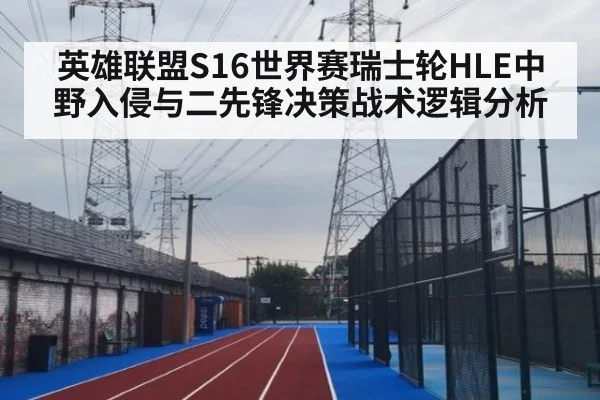 英雄联盟S16世界赛瑞士轮HLE中野入侵与二先锋决策战术逻辑分析
